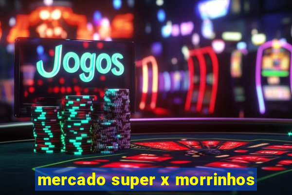 mercado super x morrinhos